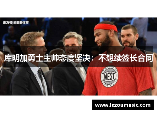 库明加勇士主帅态度坚决：不想续签长合同