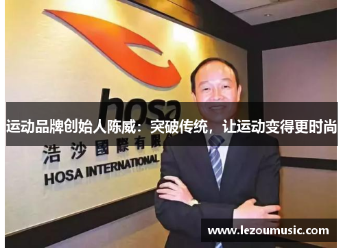 运动品牌创始人陈威：突破传统，让运动变得更时尚
